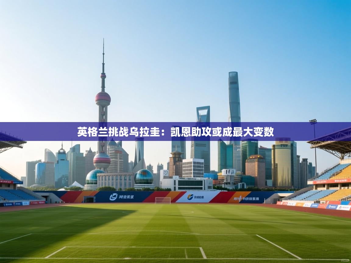 英格兰挑战乌拉圭:凯恩助攻或成最大变数 第1张